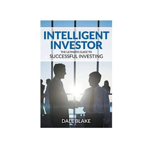 Intelligent Investor: The Ultimate Guide to Successful Investing by Blake, Dale