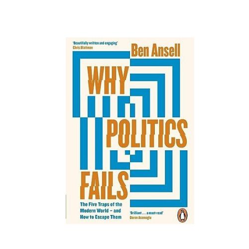Why Politics Fails: The Five Traps of the Modern World & How to Escape Them by Ben Ansell