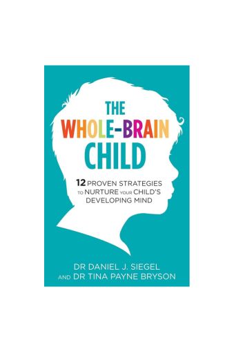 The Whole-Brain Child: 12 Proven Strategies to Nurture Your Child's Developing Mind by Dr. Tina Payne Bryson, Dr. Daniel Siegel
