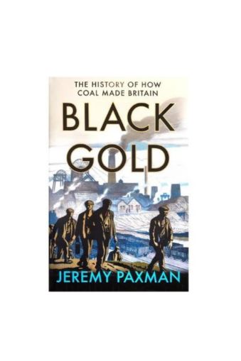 Black Gold: The History of How Coal Made Britain by Jeremy Paxman