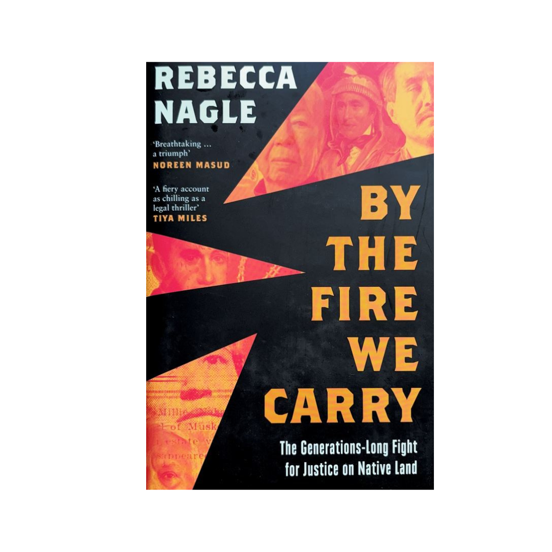 By the Fire We Carry : The Generations-Long Fight for Justice on Native Land by Rebecca Nagle