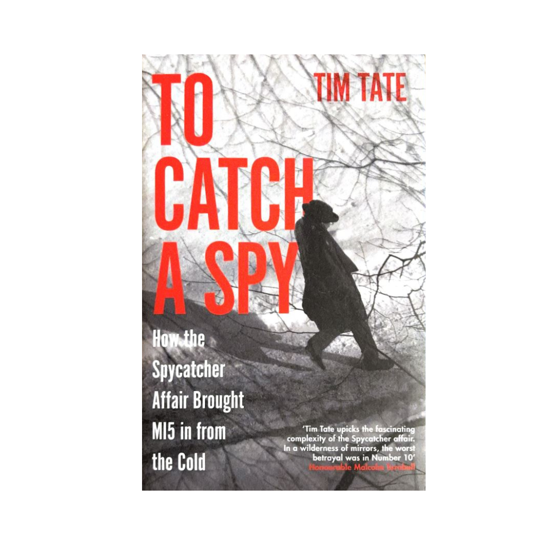 To Catch a Spy : How the spycatcher affair brought MI5 in from the cold by Tim Tate