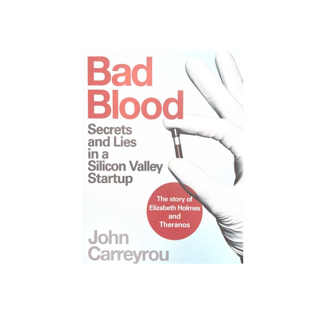 Bad Blood : Secrets and Lies in a Silicon Valley Startup: The Story of Elizabeth Holmes and the Theranos Scandal by John Carreyrou