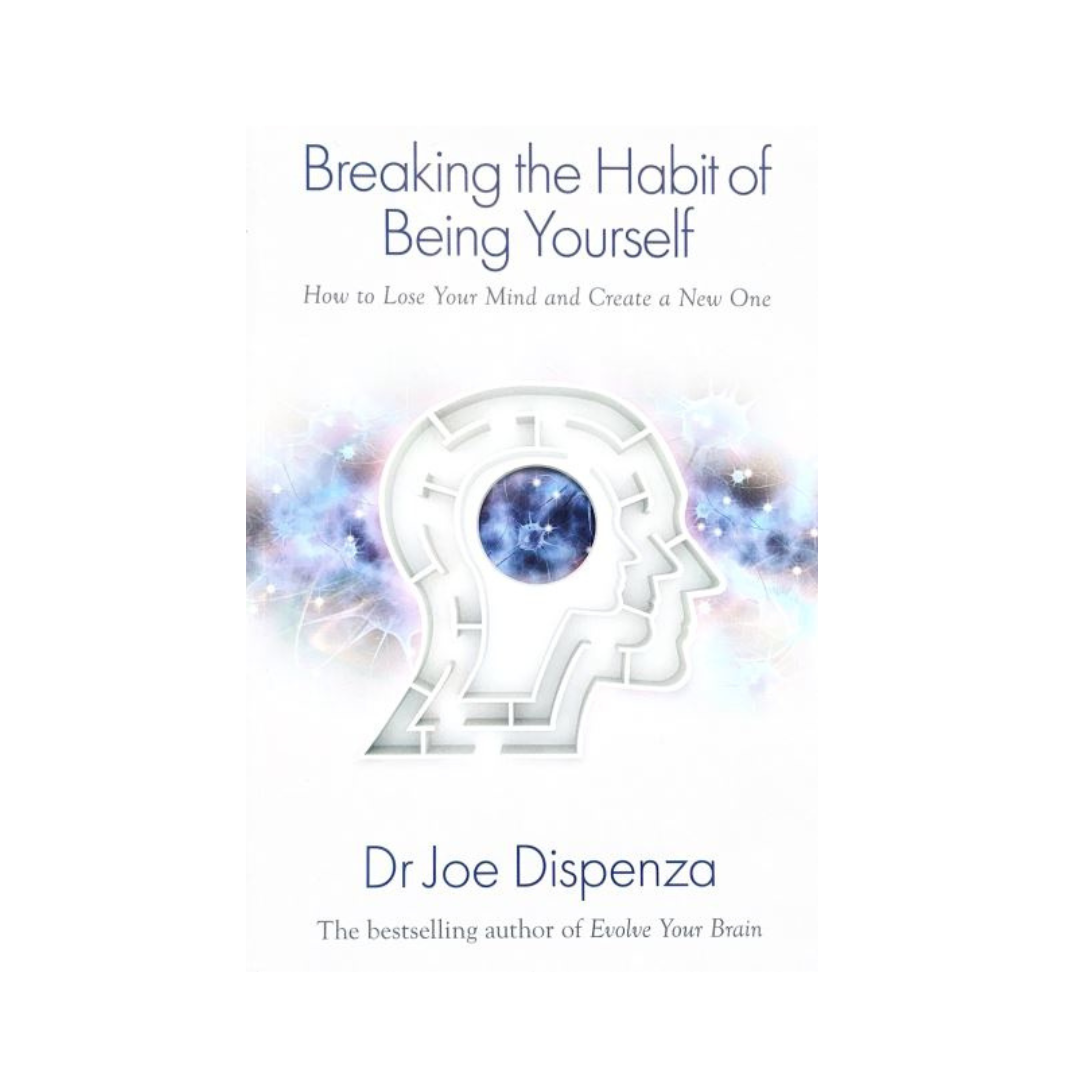 Breaking the Habit of Being Yourself : How to Lose Your Mind and Create a New One by Dr Joe Dispenza
