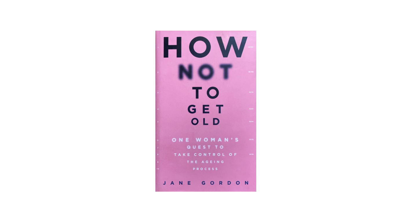 How to Not to Get Old by Jane Gordon