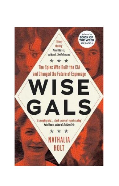 "Wise Gals: The Spies Who Built the CIA and Changed the Future of Espionage" by Nathalia Holt