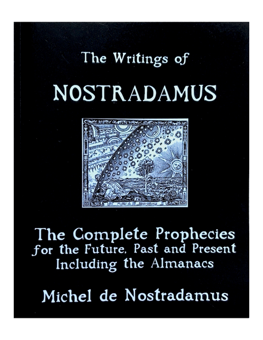 "The Writings Of Nostradamus: The Complete Prophecies For The Future, Past And Present: Including The Almanacs" by Michel De Nostradamus