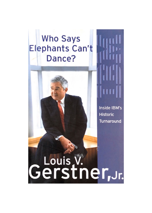 "Who Says Elephants Can't Dance" by Louis V. Gerstner, Jr.