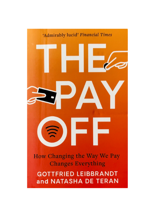 The Pay Off: How Changing the Way We Pay Changes Everything by Gottfried Leibbrandt, Natasha De Teran