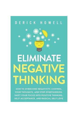 "Eliminate Negative Thinking: How to Overcome Negativity, Control Your Thoughts, Hardcover by Derick Howell