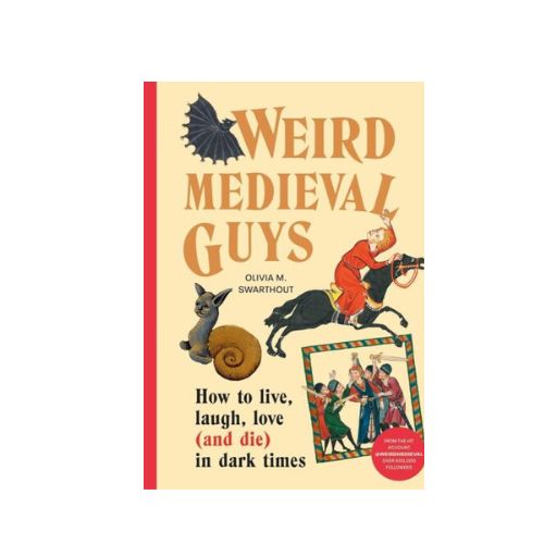 "Weird Medieval Guys : How to Live, Laugh, Love (and Die) in Dark Times", Hardcover by Olivia Swarthout