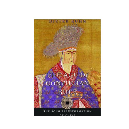 The Age of Confucian Rule: The Song Transformation of China by Dieter Kuhn, Timothy Brook
