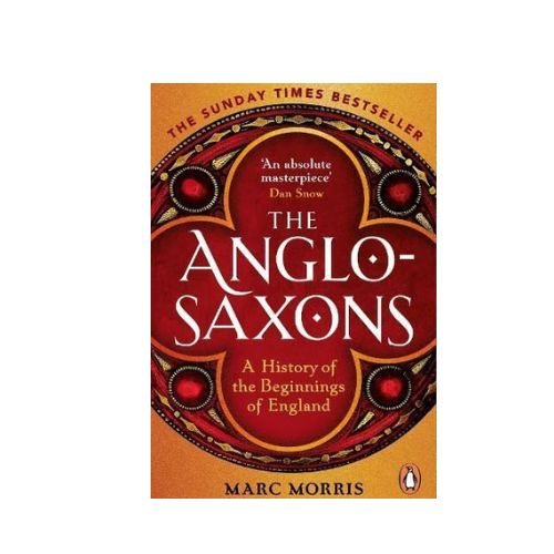 The Anglo-Saxons: A History of the Beginnings of England by Marc Morris