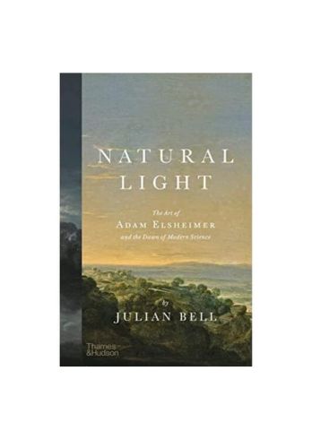 Natural Light: The Art of Adam Elsheimer and the Dawn of Modern Science by Julian Bell