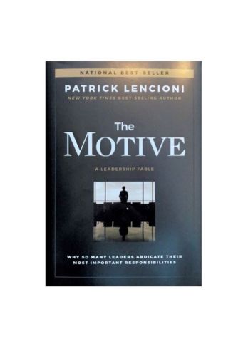 The Motive : Why So Many Leaders Abdicate Their Most Important Responsibilities by Patrick M. Lencioni