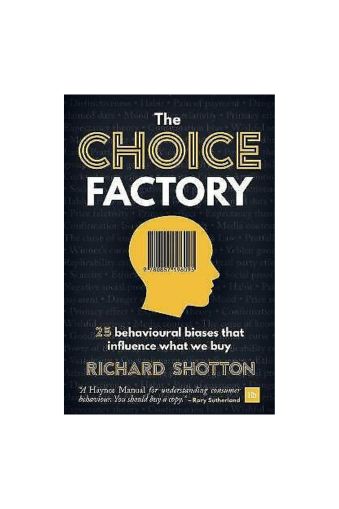 The Choice Factory: 25 behavioural biases that influence what we buy by Richard Shotton