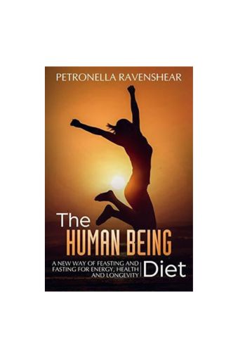 "The Human Being Diet: A blueprint for feasting and fasting your way to feeling, looking and being your best" by Petronella Ravenshear