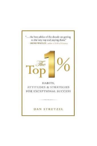 The Top 1%: Habits, Attitudes & Strategies For Exceptional Success by Dan Strutzel