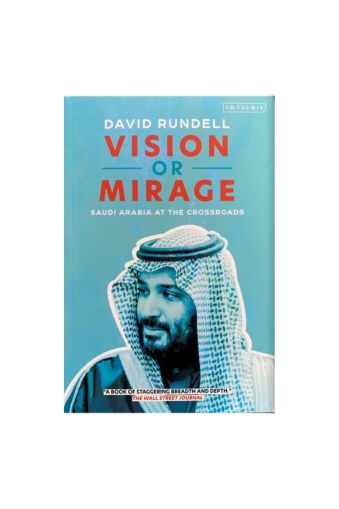 Vision or Mirage: Saudi Arabia at the Crossroads by David Rundell