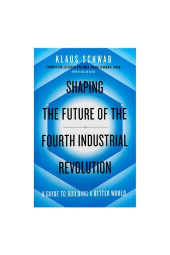 Shaping the Future of the Fourth Industrial Revolution : A guide to building a better world by Klaus Schwab, Nicholas Davis