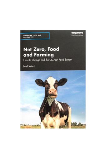 Net Zero, Food and Farming: Climate Change and the UK Agri-Food System by Neil Ward