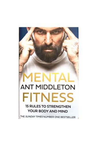 Mental Fitness: 15 Rules to Strengthen Your Body and Mind by Ant Middleton