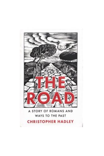 The Road: A Story of Romans and Ways to the Past by Christopher Hadley