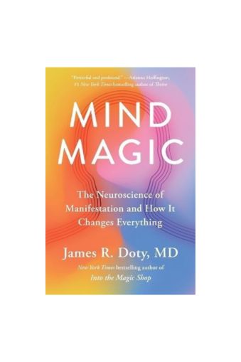 Mind Magic: The Neuroscience of Manifestation and How It Changes Everything by Dr James Doty