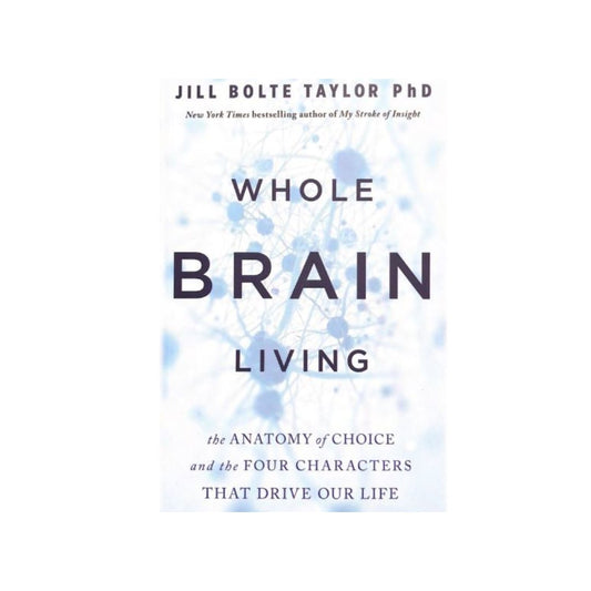 Whole Brain Living by Jill Bolte Taylor PhD