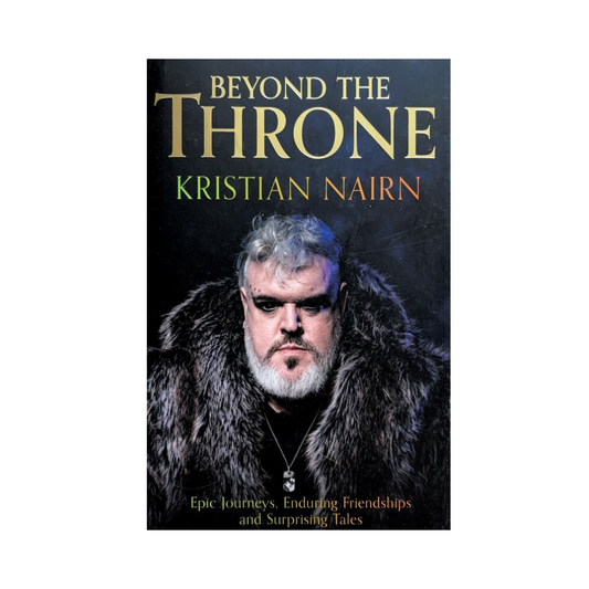 Beyond the Throne : Epic journeys, enduring friendships and surprising tales by Kristian Nairn