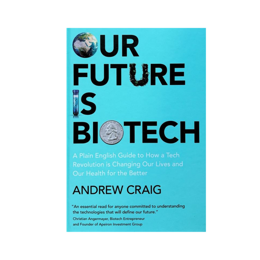 Our Future is Biotech : A Plain English Guide to How a Tech Revolution is Changing Our Lives and Our Health for the Better by Andrew Craig
