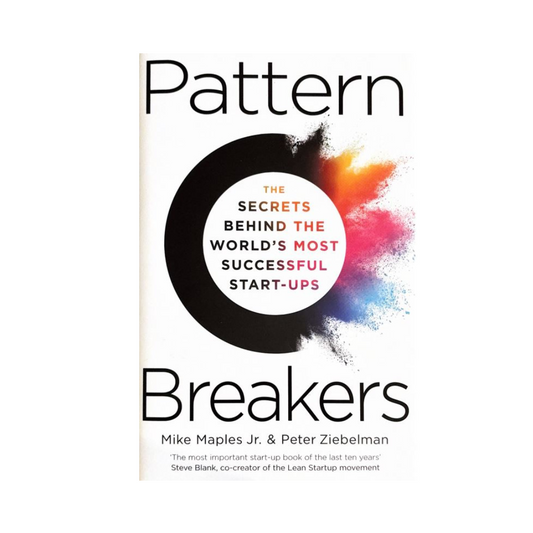 Pattern Breakers : The Secrets Behind the World's Most Successful Start-Ups by Mike Maples Jr, Peter Ziebelman