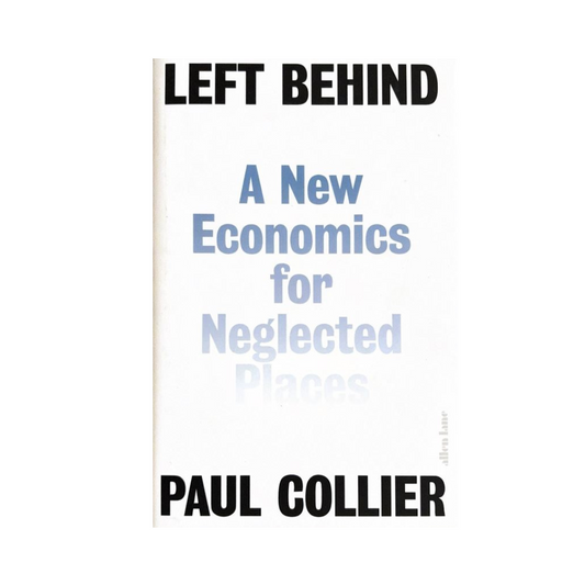 Left Behind : A New Economics for Neglected Places by Paul Collier