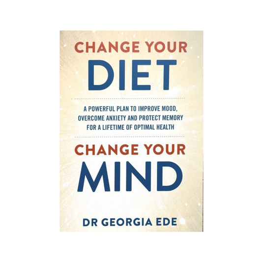 Change Your Diet, Change Your Mind : A powerful plan to improve mood, overcome anxiety and protect memory for a lifetime of optimal mental health by Dr Georgia Ede