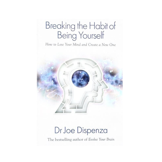 Breaking the Habit of Being Yourself : How to Lose Your Mind and Create a New One by Dr Joe Dispenza