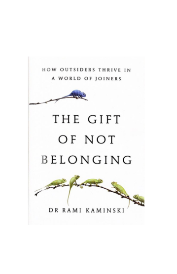 The Gift of Not Belonging : How Outsiders Thrive in a World of Joiners by Rami Kaminski