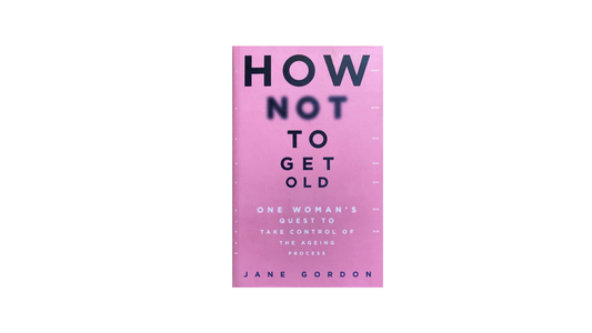 How to Not to Get Old by Jane Gordon