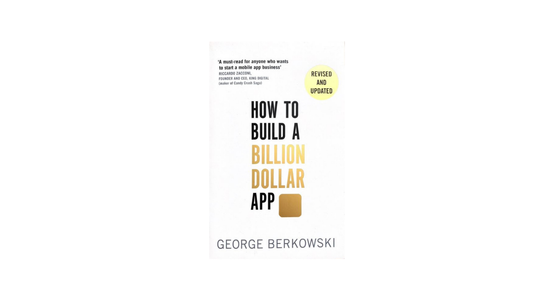 How to Build a Billion Dollar App by George Berkowski