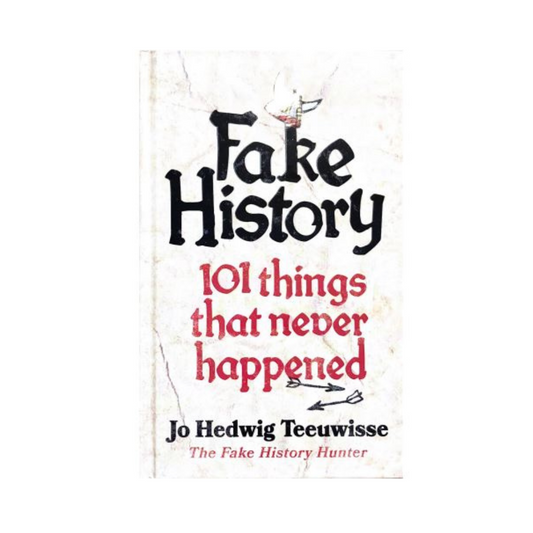 Fake History: 101 Things that Never Happened by Jo Teeuwiss